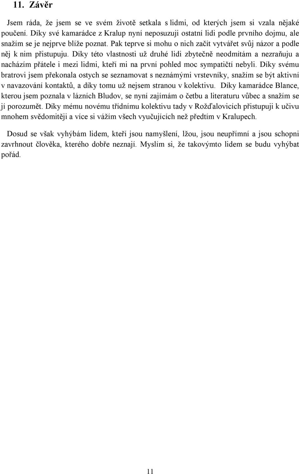 Díky této vlastnosti už druhé lidi zbytečně neodmítám a nezraňuju a nacházím přátele i mezi lidmi, kteří mi na první pohled moc sympatičtí nebyli.