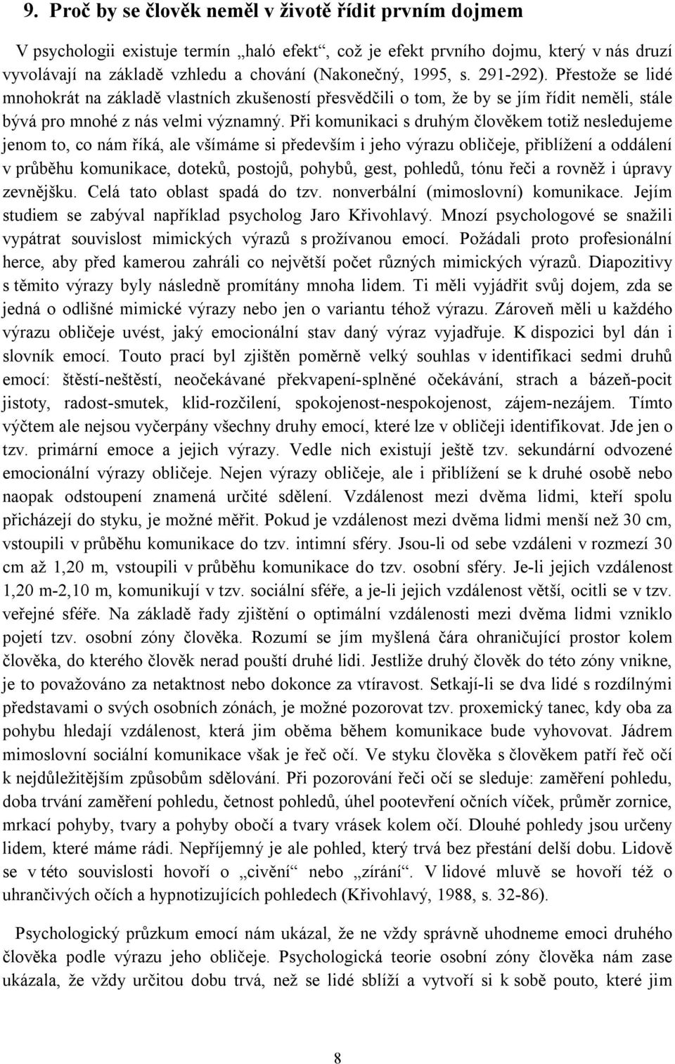 Při komunikaci s druhým člověkem totiž nesledujeme jenom to, co nám říká, ale všímáme si především i jeho výrazu obličeje, přiblížení a oddálení v průběhu komunikace, doteků, postojů, pohybů, gest,