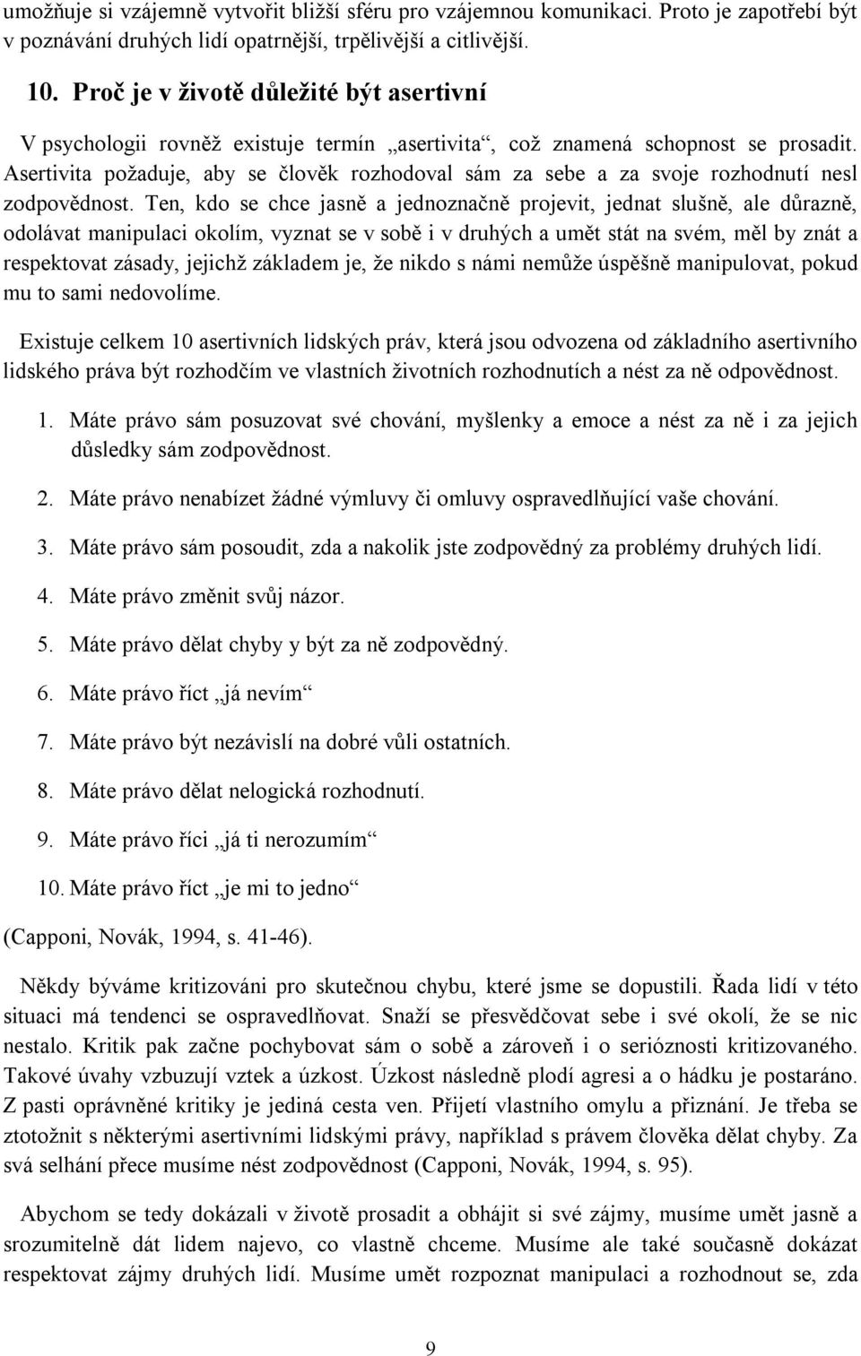 Asertivita požaduje, aby se člověk rozhodoval sám za sebe a za svoje rozhodnutí nesl zodpovědnost.