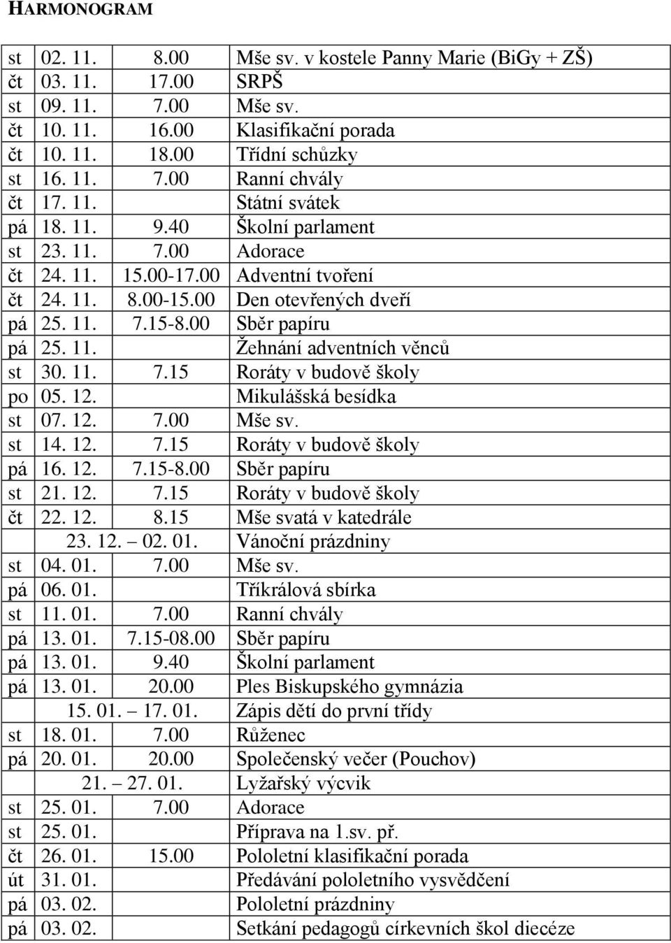 11. Ţehnání adventních věnců st 30. 11. 7.15 Roráty v budově školy po 05. 12. Mikulášská besídka st 07. 12. 7.00 Mše sv. st 14. 12. 7.15 Roráty v budově školy pá 16. 12. 7.15-8.00 Sběr papíru st 21.