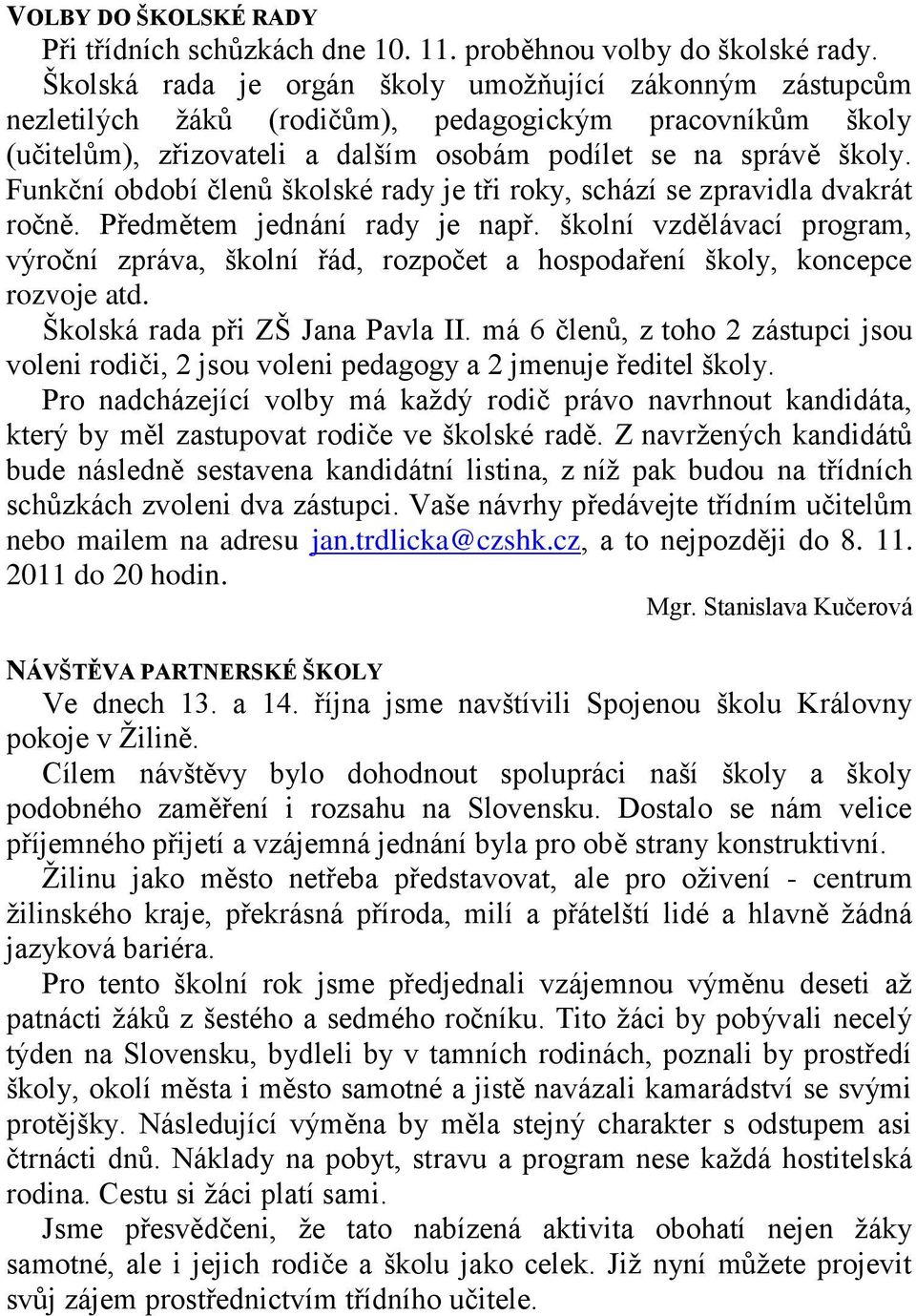 Funkční období členů školské rady je tři roky, schází se zpravidla dvakrát ročně. Předmětem jednání rady je např.