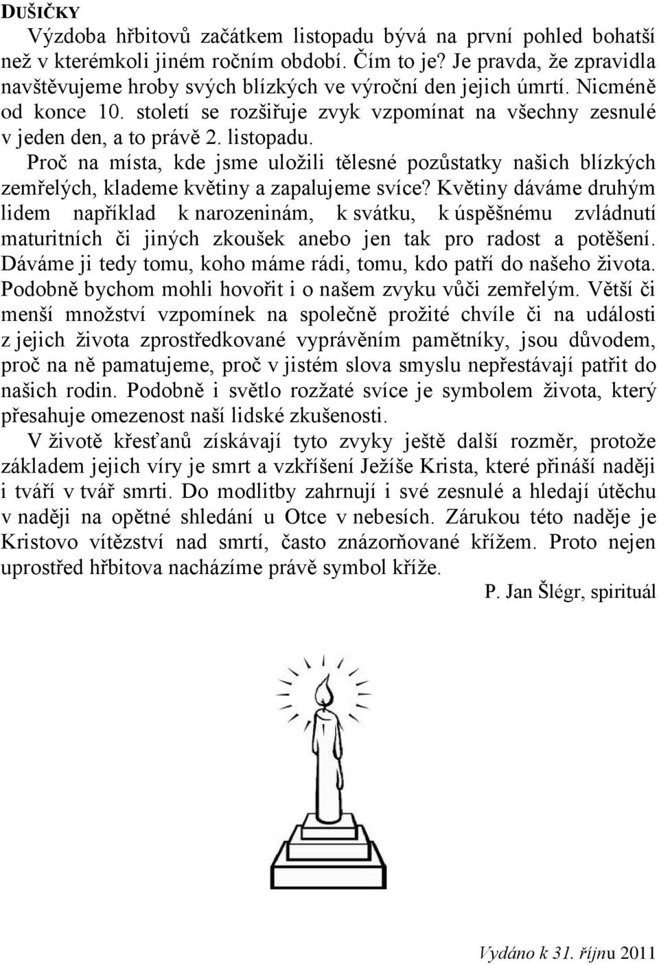 Proč na místa, kde jsme uloţili tělesné pozůstatky našich blízkých zemřelých, klademe květiny a zapalujeme svíce?