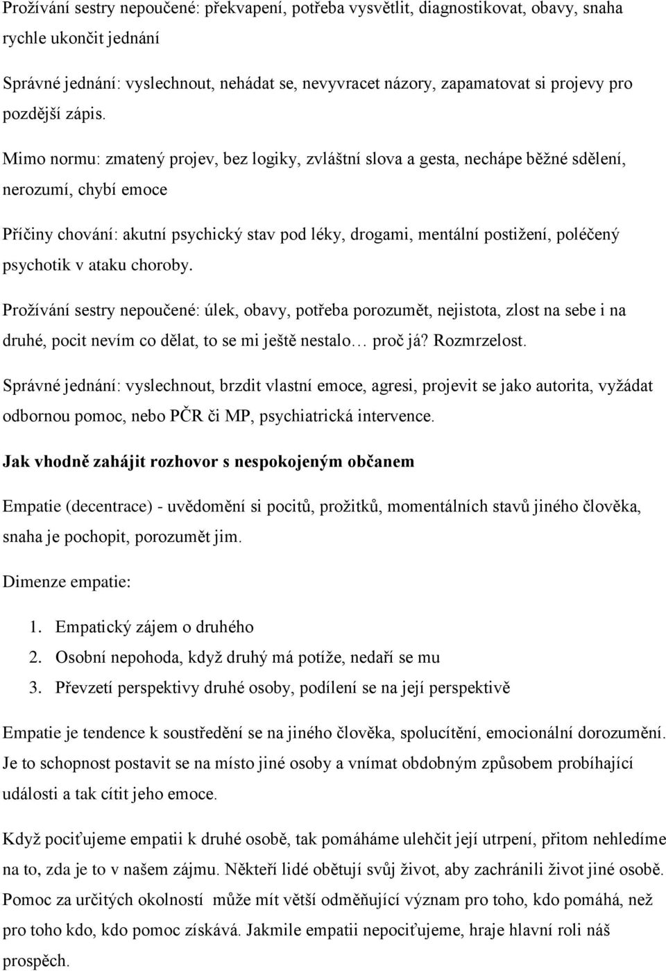 Mimo normu: zmatený projev, bez logiky, zvláštní slova a gesta, nechápe běžné sdělení, nerozumí, chybí emoce Příčiny chování: akutní psychický stav pod léky, drogami, mentální postižení, poléčený