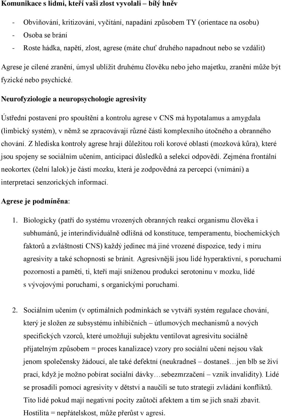 Neurofyziologie a neuropsychologie agresivity Ústřední postavení pro spouštění a kontrolu agrese v CNS má hypotalamus a amygdala (limbický systém), v němž se zpracovávají různé části komplexního