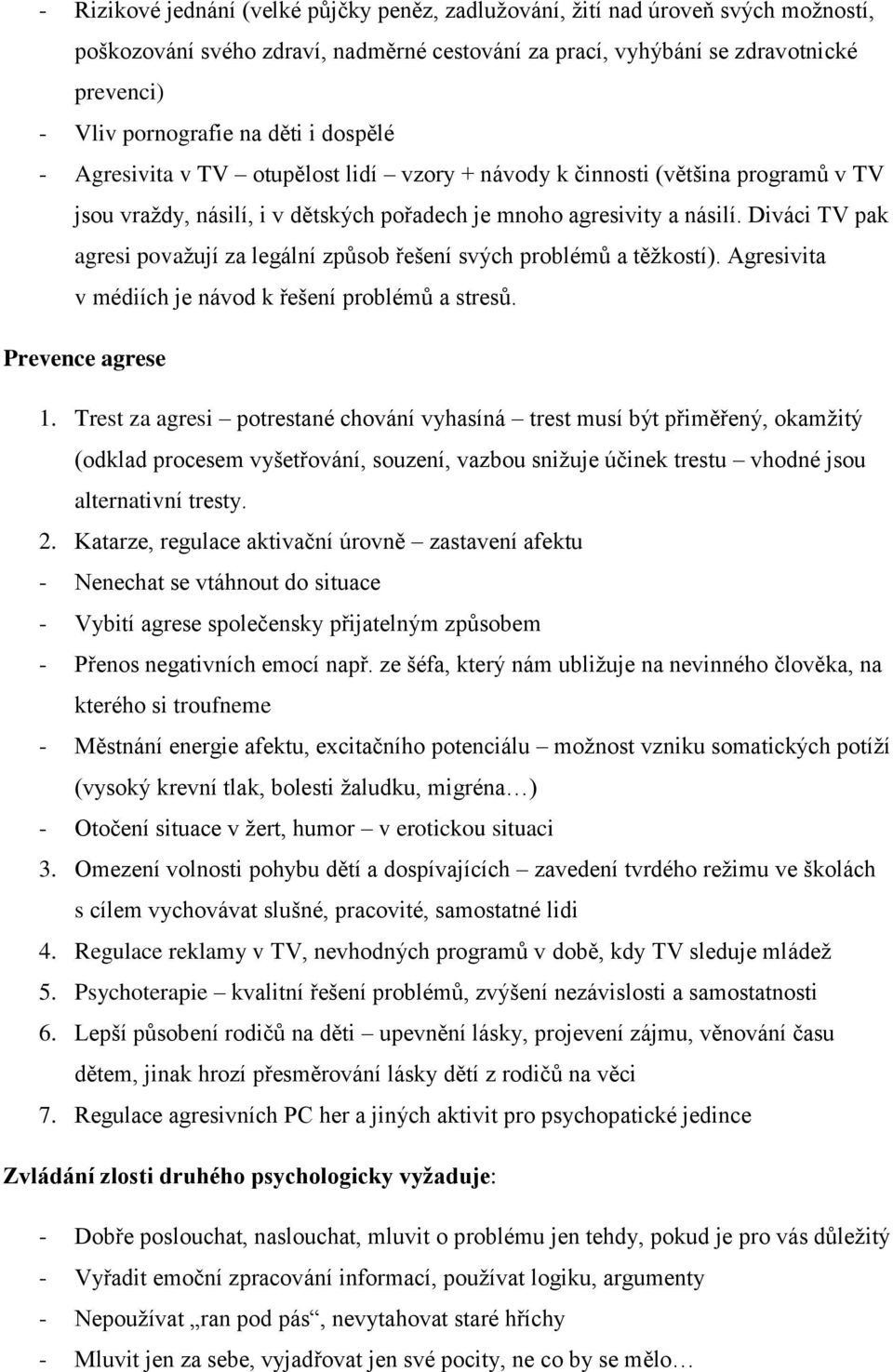 Diváci TV pak agresi považují za legální způsob řešení svých problémů a těžkostí). Agresivita v médiích je návod k řešení problémů a stresů. Prevence agrese 1.