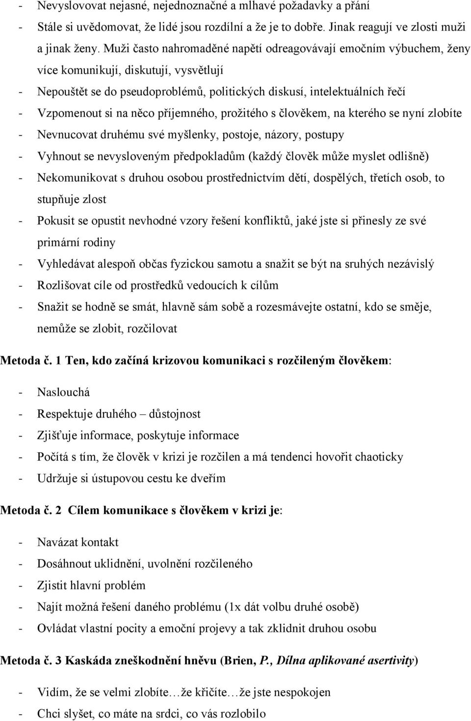 na něco příjemného, prožitého s člověkem, na kterého se nyní zlobíte - Nevnucovat druhému své myšlenky, postoje, názory, postupy - Vyhnout se nevysloveným předpokladům (každý člověk může myslet