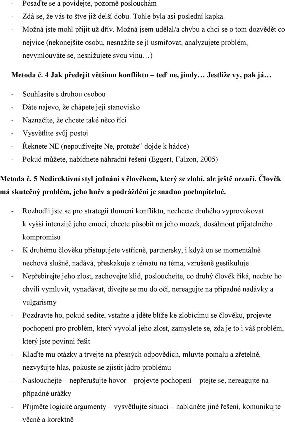 4 Jak předejít většímu konfliktu teď ne, jindy Jestliže vy, pak já - Souhlasíte s druhou osobou - Dáte najevo, že chápete její stanovisko - Naznačíte, že chcete také něco říci - Vysvětlíte svůj