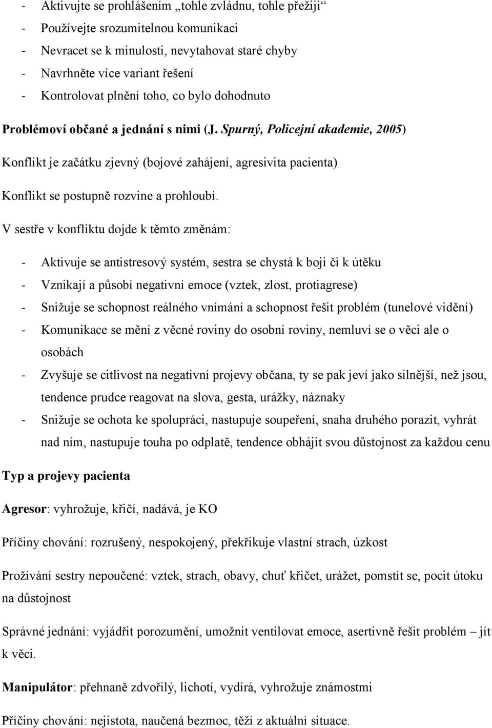 Spurný, Policejní akademie, 2005) Konflikt je začátku zjevný (bojové zahájení, agresivita pacienta) Konflikt se postupně rozvine a prohloubí.