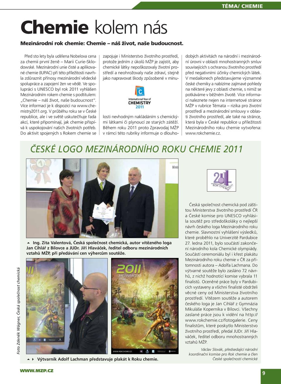 Ve spolupráci s UNESCO byl rok 2011 vyhlášen Mezinárodním rokem chemie s podtitulem: Chemie náš život, naše budoucnost. Více informací je k dispozici na www.chemistry2011.org.