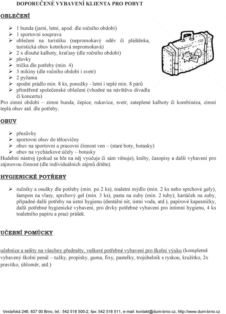 dle potřeby (min. 4) 3 mikiny (dle ročního období i svetr) 2 pyžama spodní prádlo min. 8 ks, ponožky - letní i teplé min.