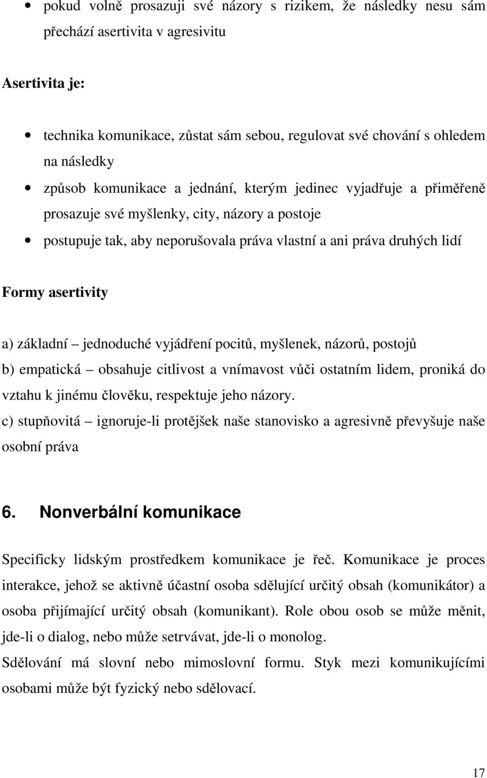 asertivity a) základní jednoduché vyjádření pocitů, myšlenek, názorů, postojů b) empatická obsahuje citlivost a vnímavost vůči ostatním lidem, proniká do vztahu k jinému člověku, respektuje jeho