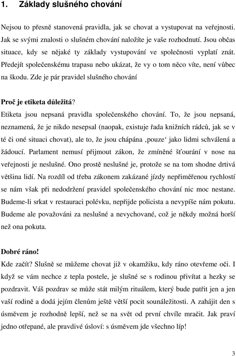 Zde je pár pravidel slušného chování Proč je etiketa důležitá? Etiketa jsou nepsaná pravidla společenského chování.