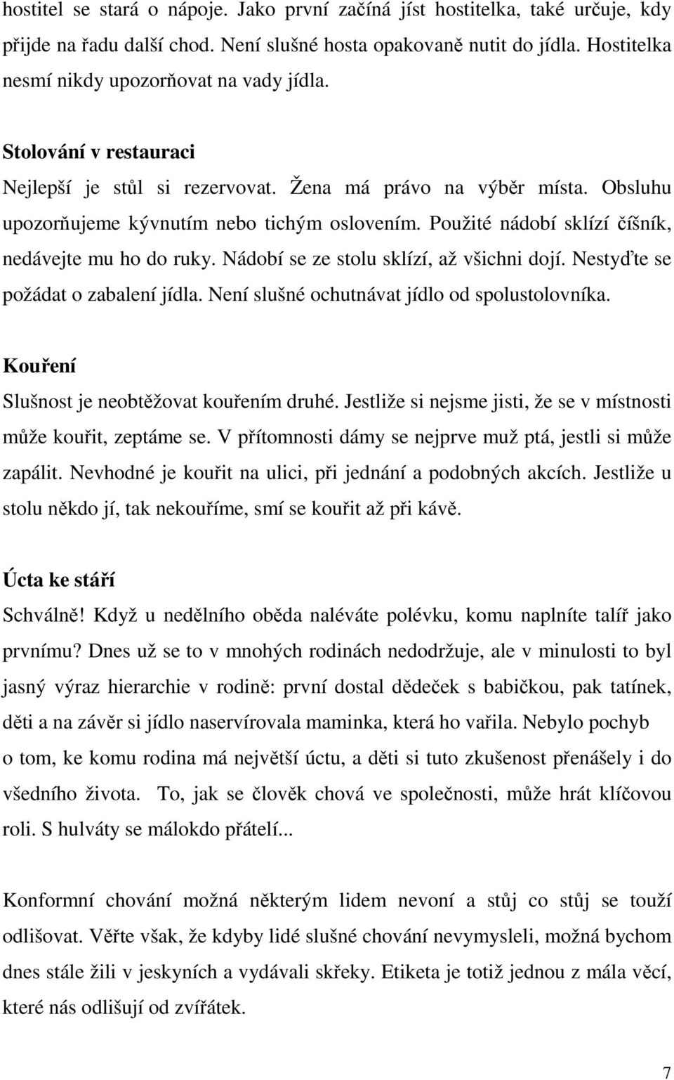 Nádobí se ze stolu sklízí, až všichni dojí. Nestyďte se požádat o zabalení jídla. Není slušné ochutnávat jídlo od spolustolovníka. Kouření Slušnost je neobtěžovat kouřením druhé.