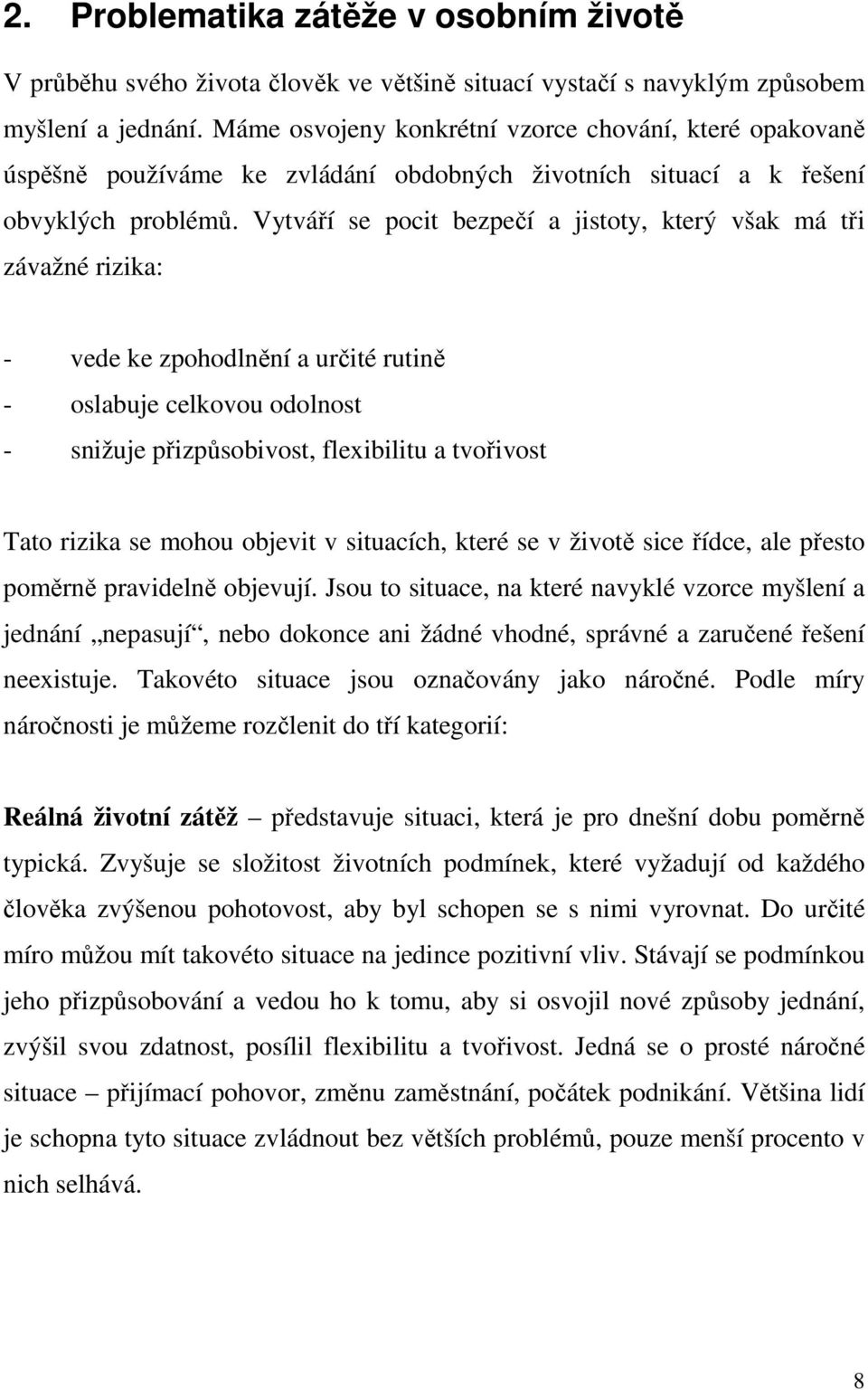 Vytváří se pocit bezpečí a jistoty, který však má tři závažné rizika: - vede ke zpohodlnění a určité rutině - oslabuje celkovou odolnost - snižuje přizpůsobivost, flexibilitu a tvořivost Tato rizika