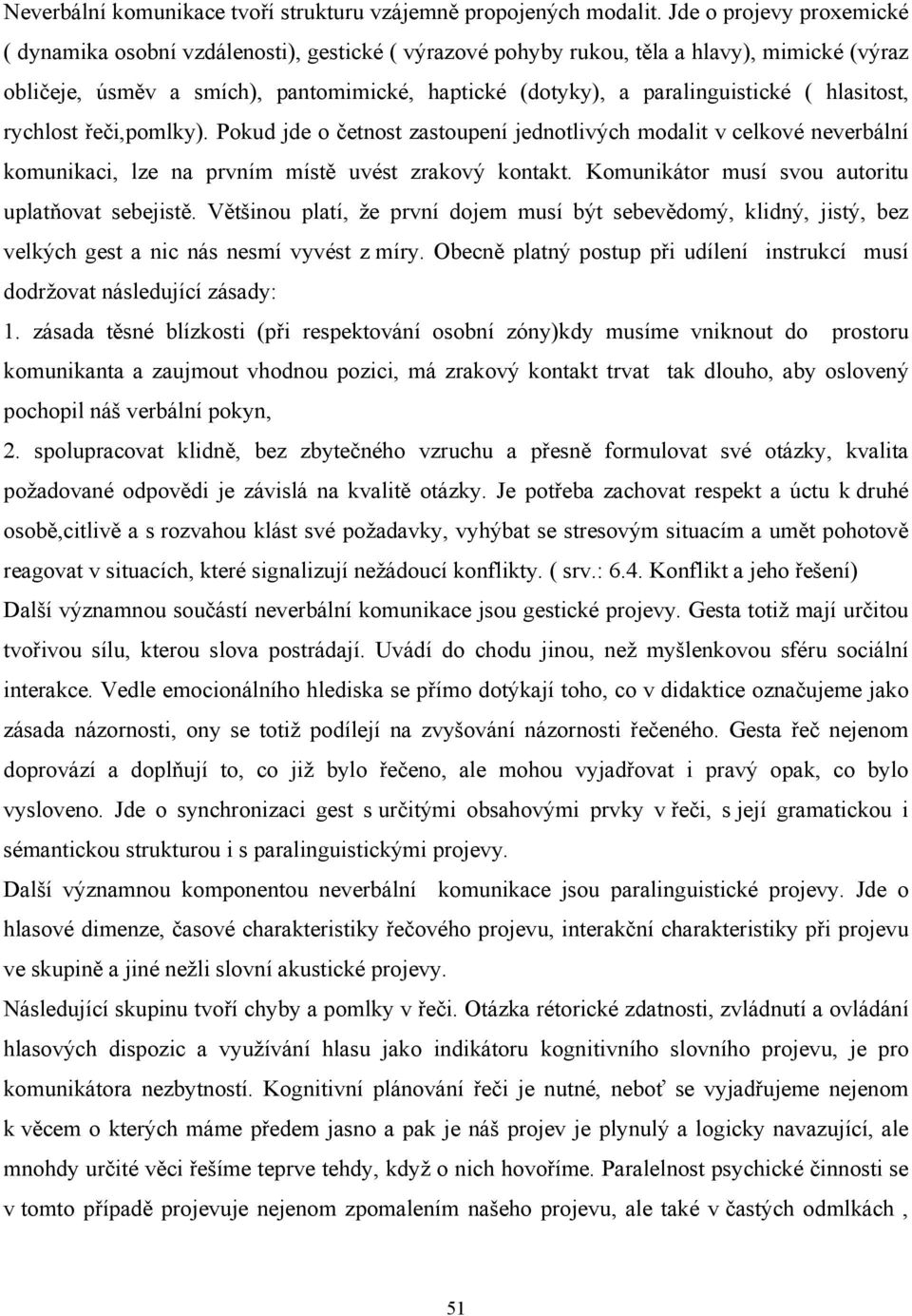 ( hlasitost, rychlost řeči,pomlky). Pokud jde o četnost zastoupení jednotlivých modalit v celkové neverbální komunikaci, lze na prvním místě uvést zrakový kontakt.