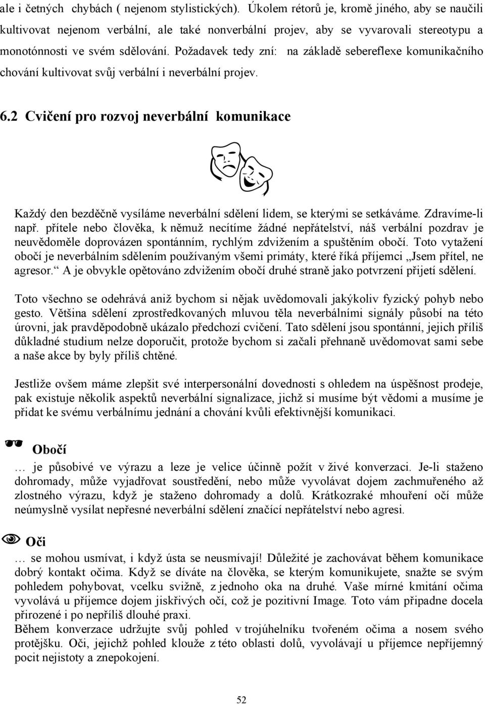 Požadavek tedy zní: na základě sebereflexe komunikačního chování kultivovat svůj verbální i neverbální projev. 6.