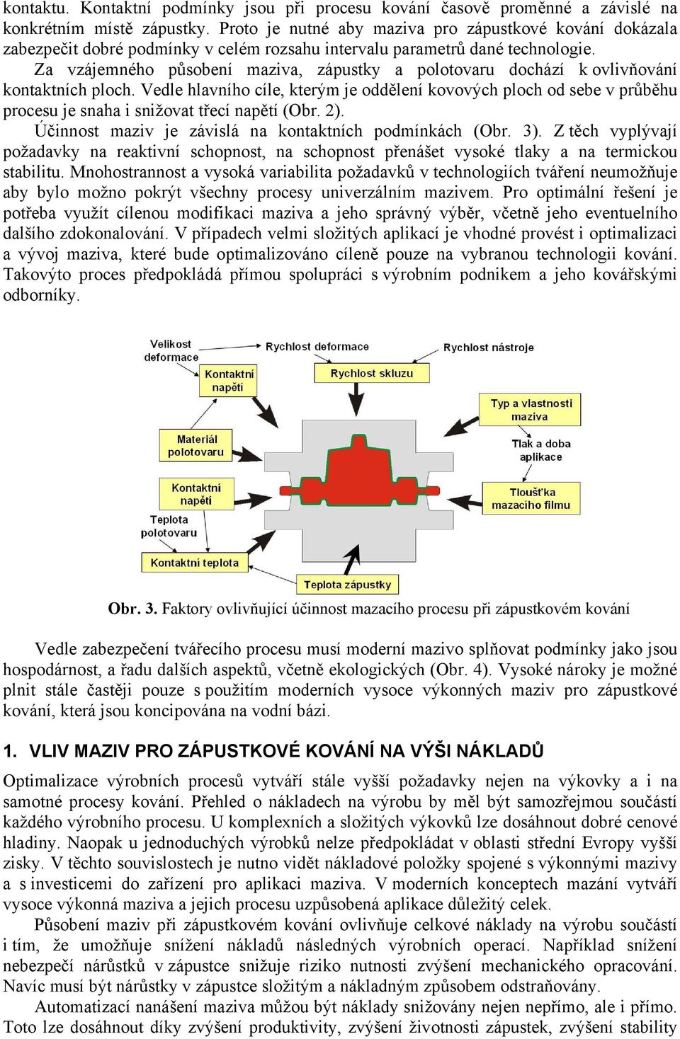 Za vzájemného působení maziva, zápustky a polotovaru dochází k ovlivňování kontaktních ploch.