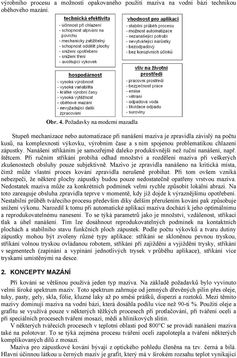 chlazení zápustky. Nanášení stříkáním je samozřejmě daleko produktivnější než ruční nanášení, např. štětcem.