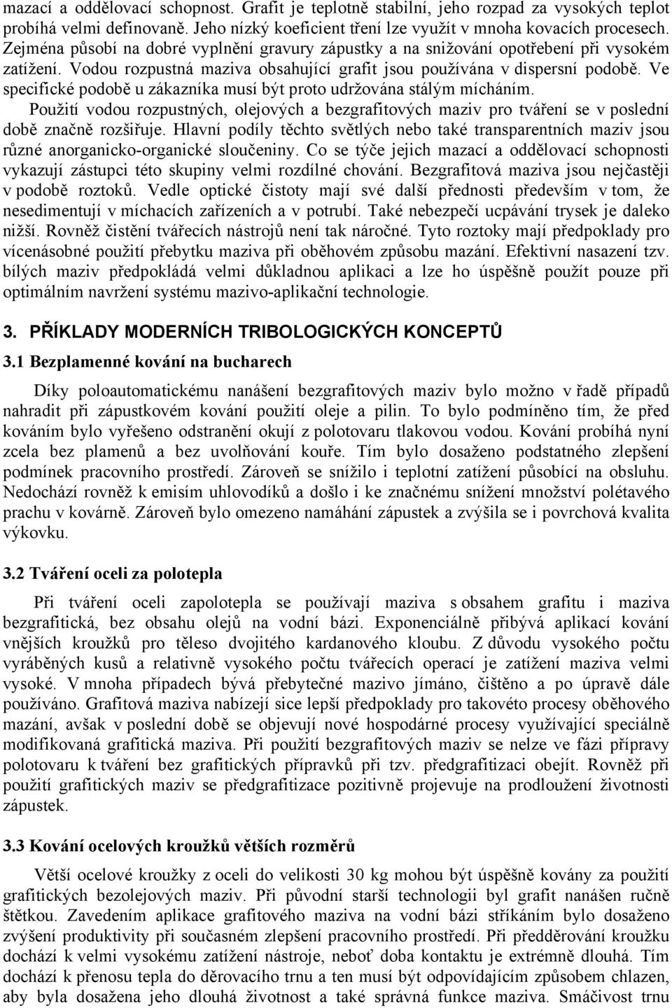 Ve specifické podobě u zákazníka musí být proto udržována stálým mícháním. Použití vodou rozpustných, olejových a bezgrafitových maziv pro tváření se v poslední době značně rozšiřuje.