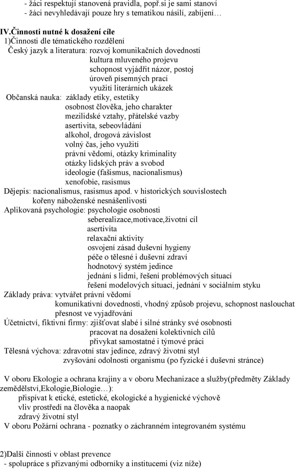 písemných prací využití literárních ukázek Občanská nauka: základy etiky, estetiky osobnost člověka, jeho charakter mezilidské vztahy, přátelské vazby asertivita, sebeovládání alkohol, drogová