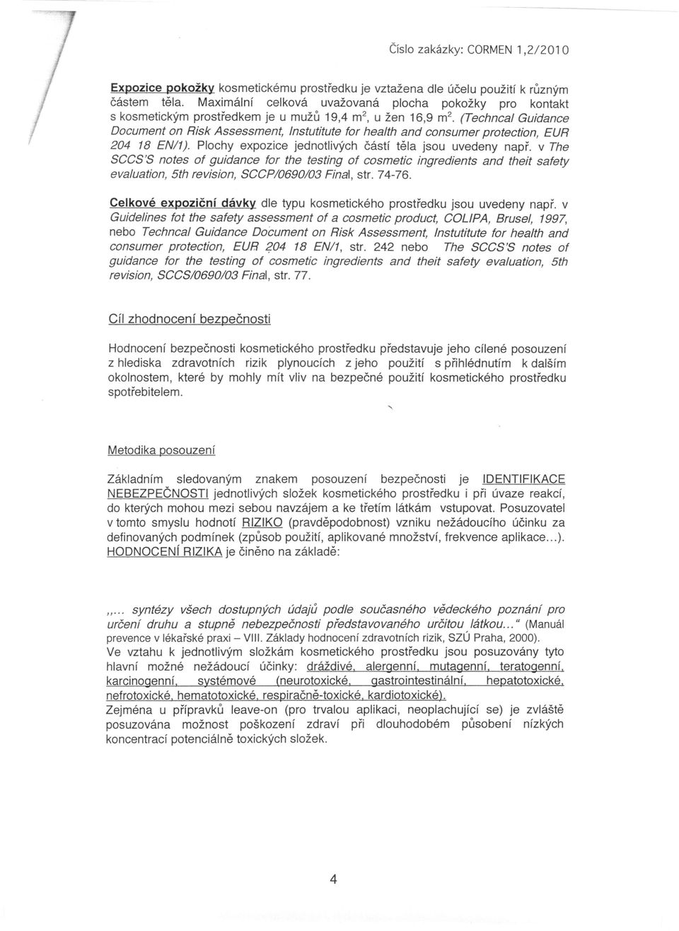 (Techncal Guidance Document on Risk Assessment, Instutitute for health and consumer protection, EUR 204 18 EN/1). Plochy expozice jednotlivých částí těla jsou uvedeny např.