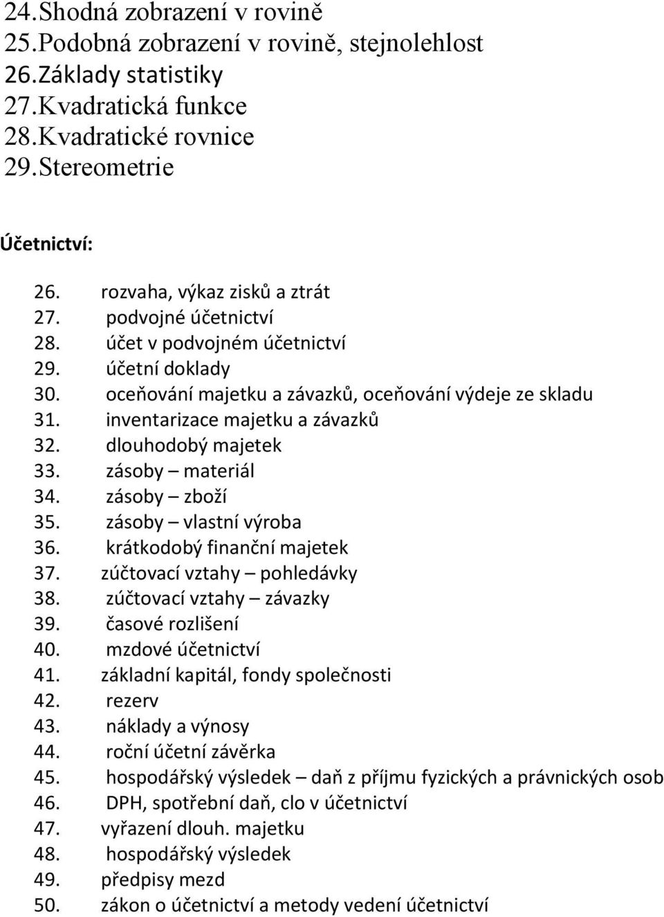 inventarizace majetku a závazků 32. dlouhodobý majetek 33. zásoby materiál 34. zásoby zboží 35. zásoby vlastní výroba 36. krátkodobý finanční majetek 37. zúčtovací vztahy pohledávky 38.