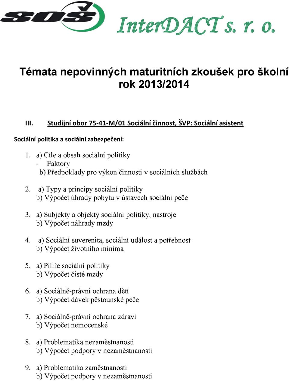 a) Subjekty a objekty sociální politiky, nástroje b) Výpočet náhrady mzdy 4. a) Sociální suverenita, sociální událost a potřebnost b) Výpočet životního minima 5.