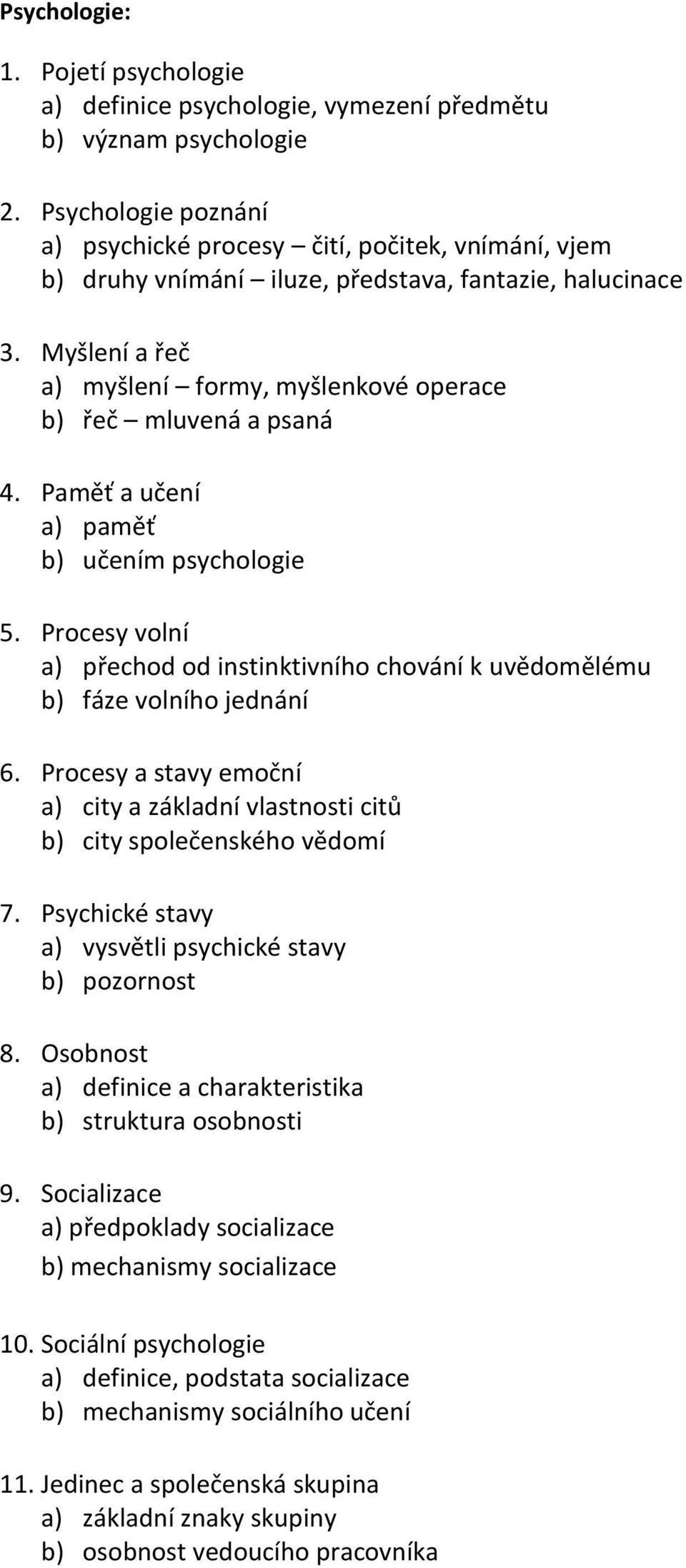 Myšlení a řeč a) myšlení formy, myšlenkové operace b) řeč mluvená a psaná 4. Paměť a učení a) paměť b) učením psychologie 5.