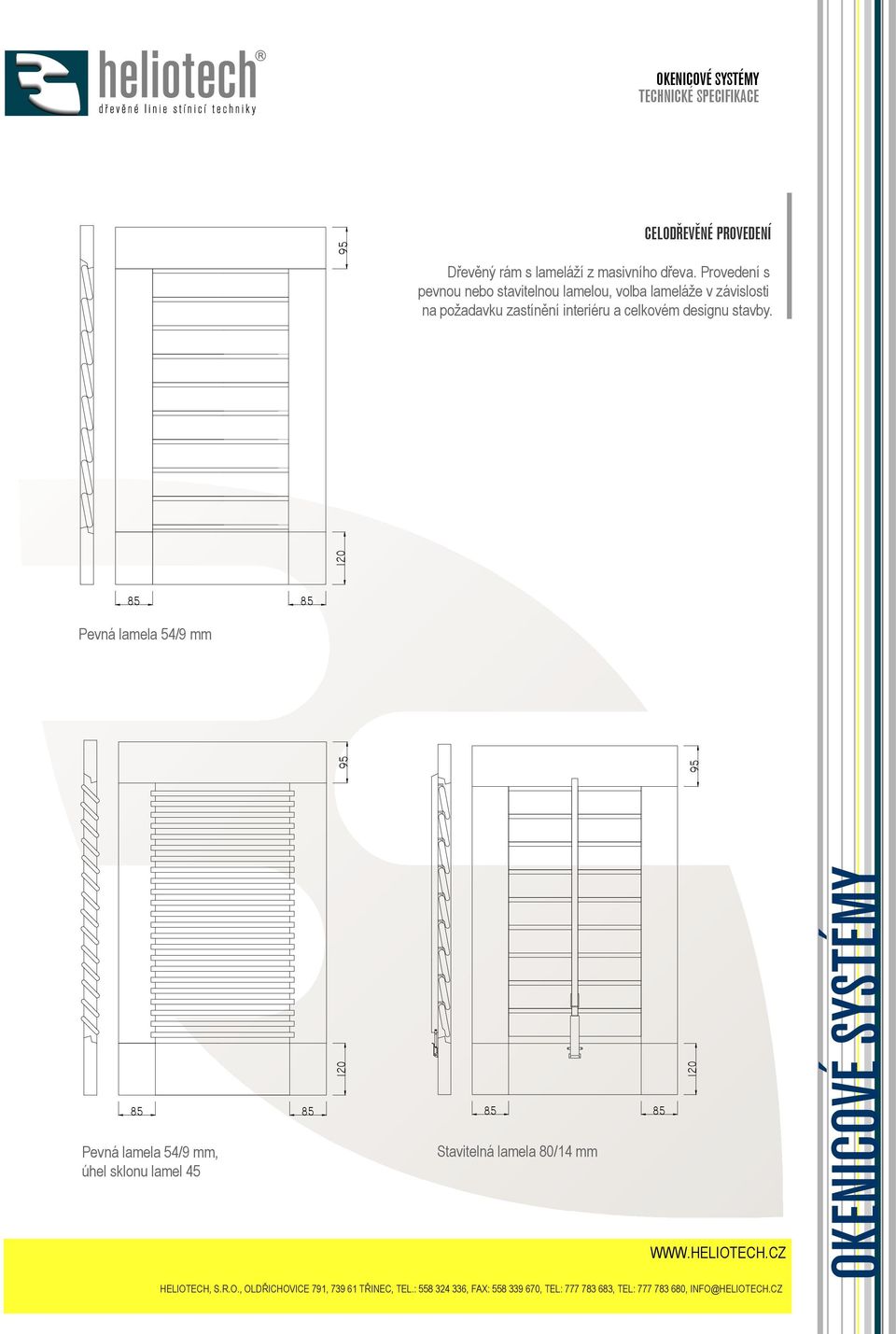 závislosti na požadavku zastínění interiéru a celkovém designu stavby.