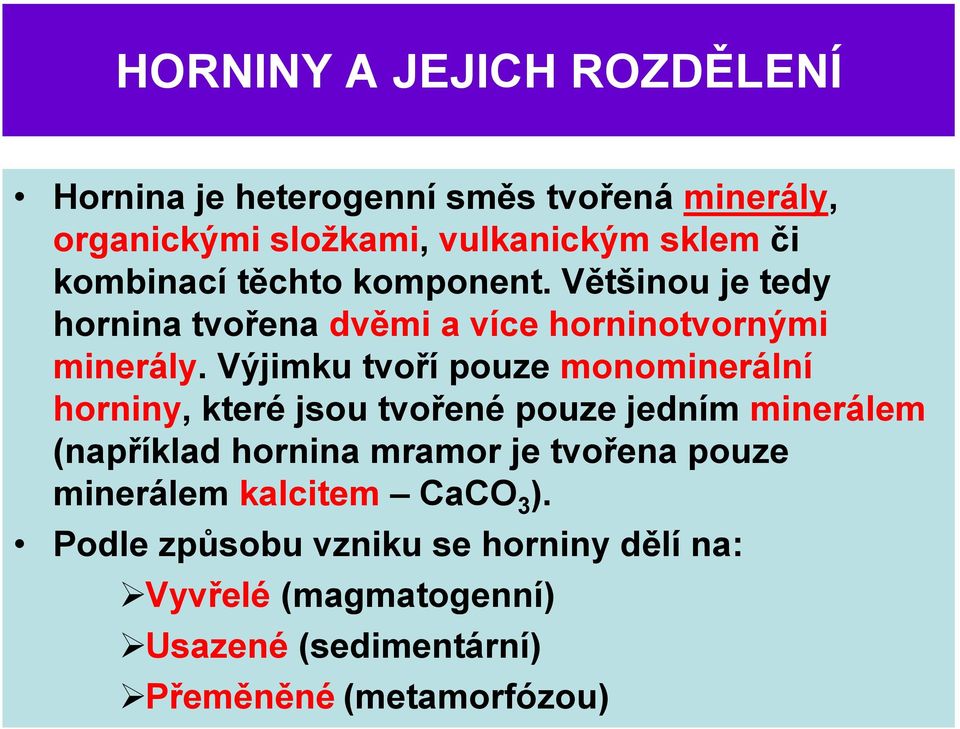 Výjimku tvoří pouze monominerální horniny, které jsou tvořené pouze jedním minerálem (například hornina mramor je