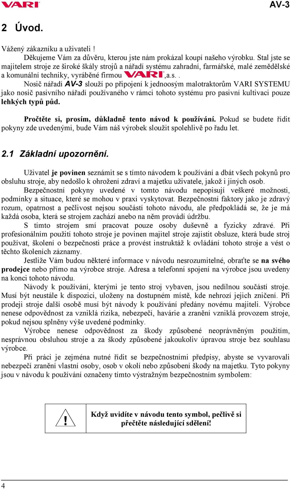 Pročtěte si, prosím, důkladně tento návod k používání. Pokud se budete řídit pokyny zde uvedenými, bude Vám náš výrobek sloužit spolehlivě po řadu let. 2.1 Základní upozornění.