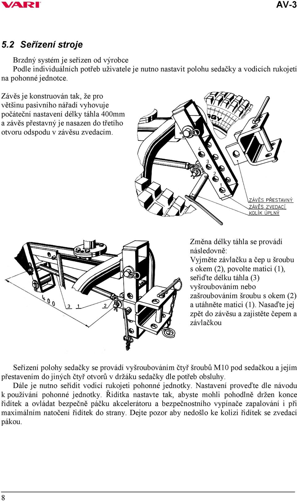 Změna délky táhla se provádí následovně: Vyjměte závlačku a čep u šroubu s okem (2), povolte matici (1), seřiďte délku táhla (3) vyšroubováním nebo zašroubováním šroubu s okem (2) a utáhněte matici