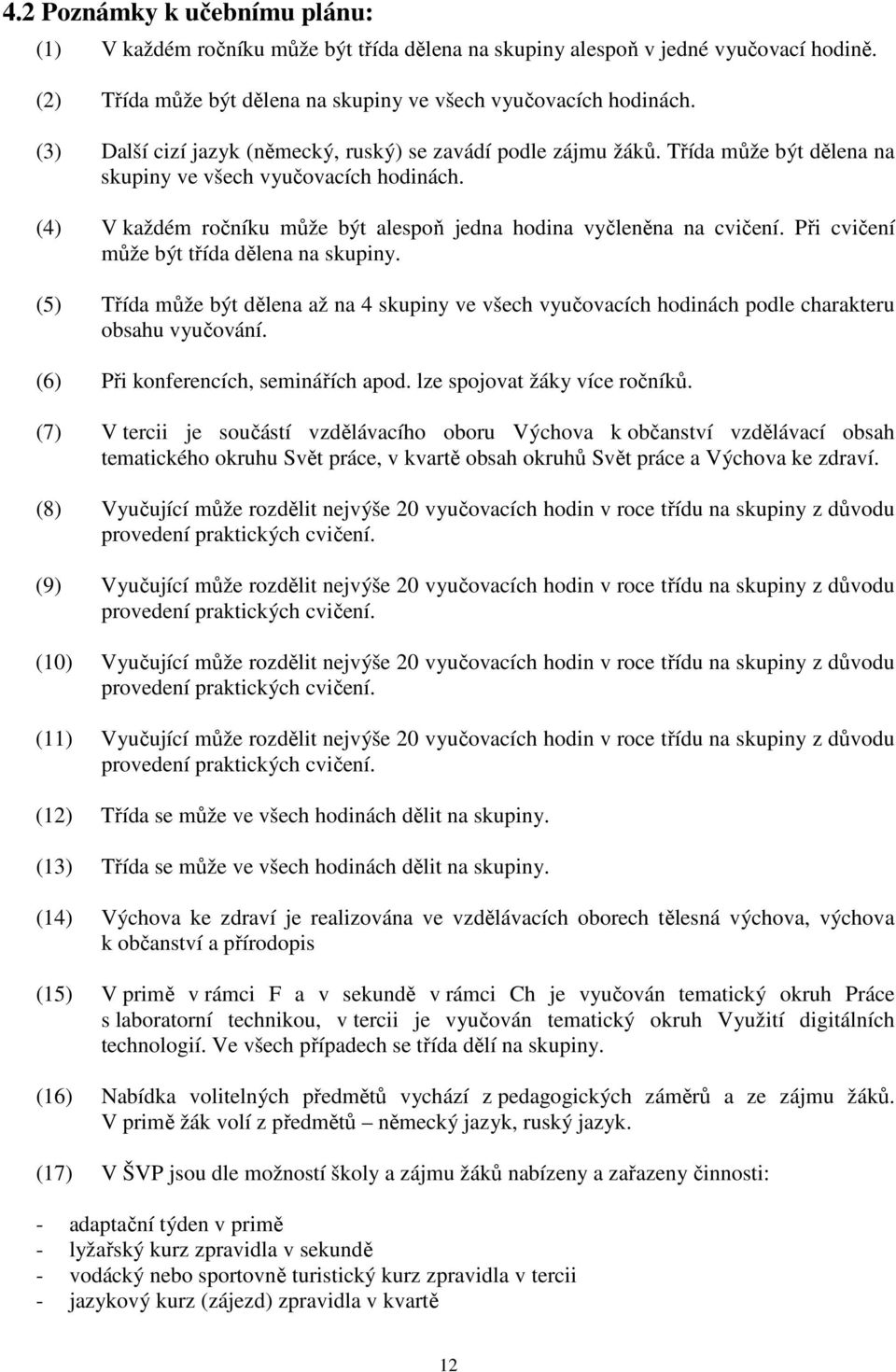 (4) V každém ročníku může být alespoň jedna hodina vyčleněna na cvičení. Při cvičení může být třída dělena na skupiny.