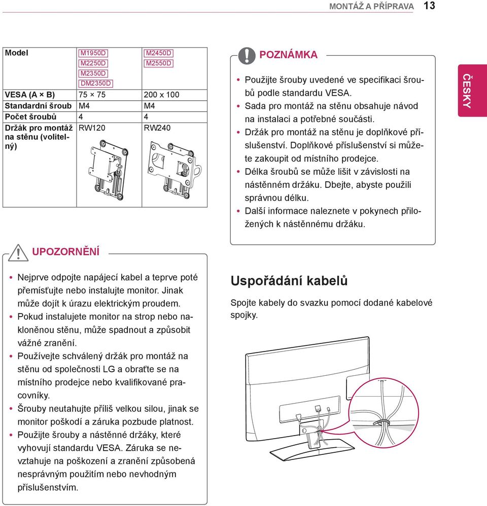 Doplňkové příslušenství si můžete zakoupit od místního prodejce. ydélka šroubů se může lišit v závislosti na nástěnném držáku. Dbejte, abyste použili správnou délku.