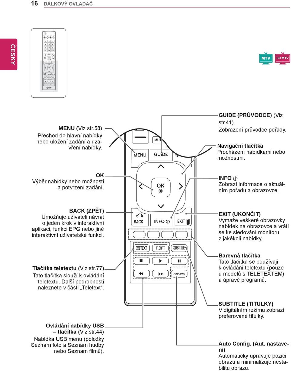 MENU P A G E GUIDE (PRŮVODCE) (Viz str.41) Zobrazení průvodce pořady. Navigační tlačítka Procházení nabídkami nebo možnostmi. OK Výběr nabídky nebo možnosti a potvrzení zadání.