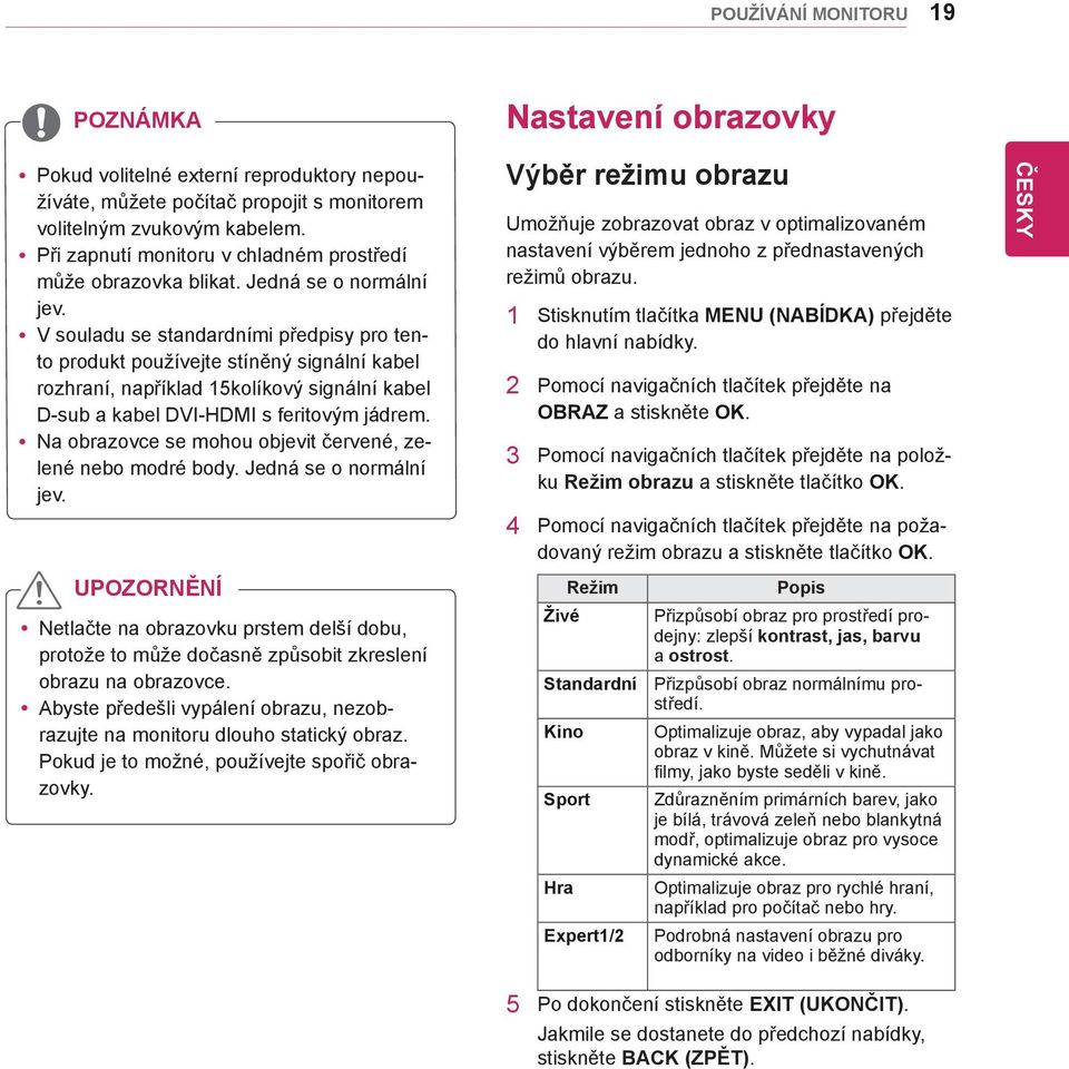 yv souladu se standardními předpisy pro tento produkt používejte stíněný signální kabel rozhraní, například 15kolíkový signální kabel D-sub a kabel DVI-HDMI s feritovým jádrem.