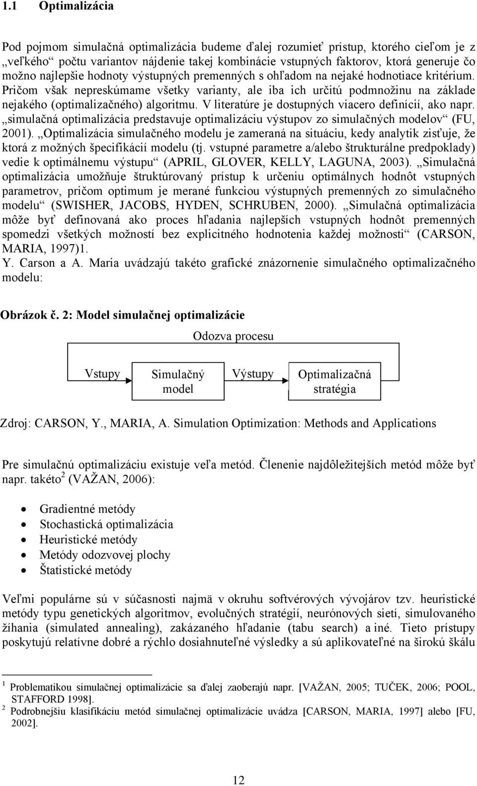 V lteratúre je dostupných vacero defnící, ako napr. smulačná optmalzáca predstavuje optmalzácu výstupov zo smulačných modelov (FU, 200).