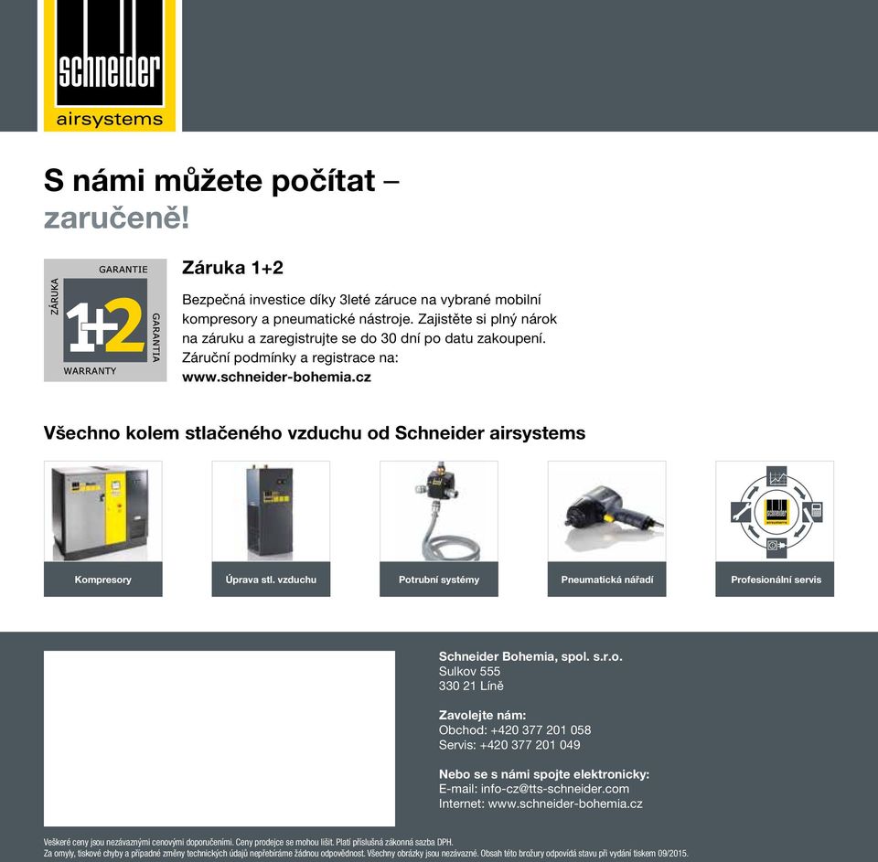 cz Všechno kolem stlačeného vzduchu od Schneider airsystems Kompresory Úprava stl. vzduchu otrubní systémy neumatická nářadí rofesionální servis Schneider Bohemia, spol. s.r.o. Sulkov 555 330 21 Líně Zavolejte nám: Obchod: +420 377 201 058 Servis: +420 377 201 049 Nebo se s námi spojte elektronicky: E-mail: info-cz@tts-schneider.