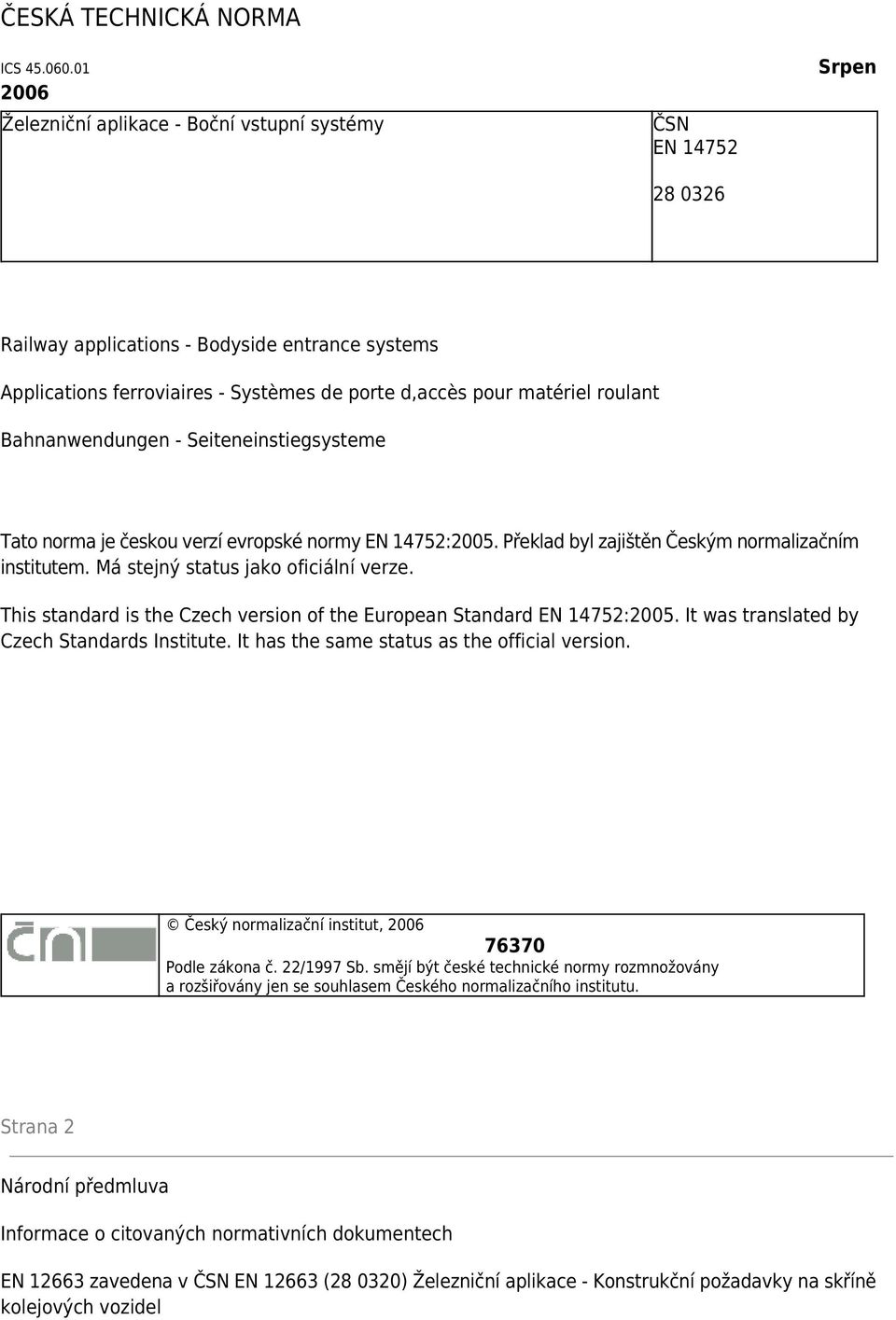 roulant Bahnanwendungen - Seiteneinstiegsysteme Tato norma je českou verzí evropské normy EN 14752:2005. Překlad byl zajištěn Českým normalizačním institutem. Má stejný status jako oficiální verze.