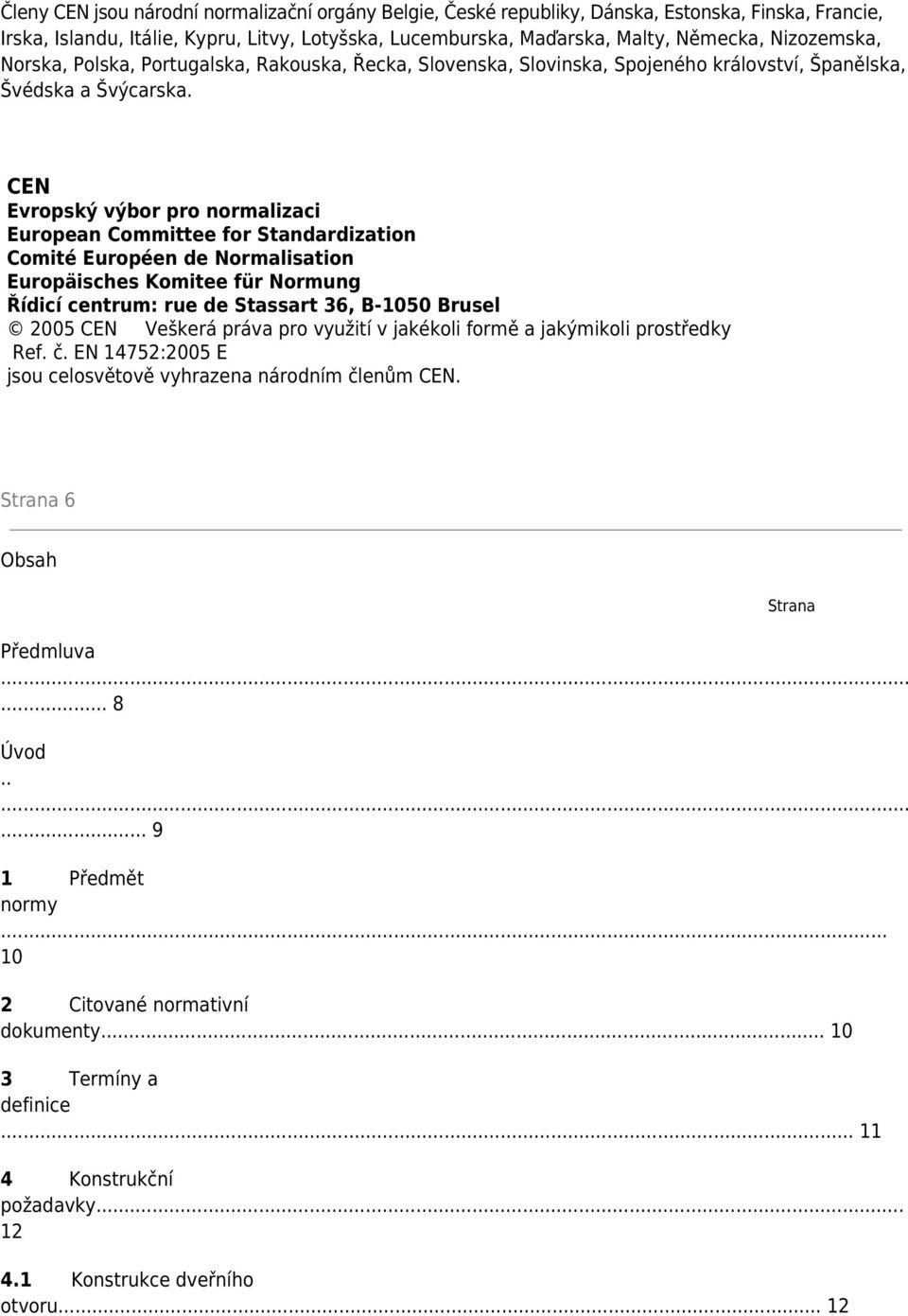 CEN Evropský výbor pro normalizaci European Committee for Standardization Comité Européen de Normalisation Europäisches Komitee für Normung Řídicí centrum: rue de Stassart 36, B-1050 Brusel 2005 CEN