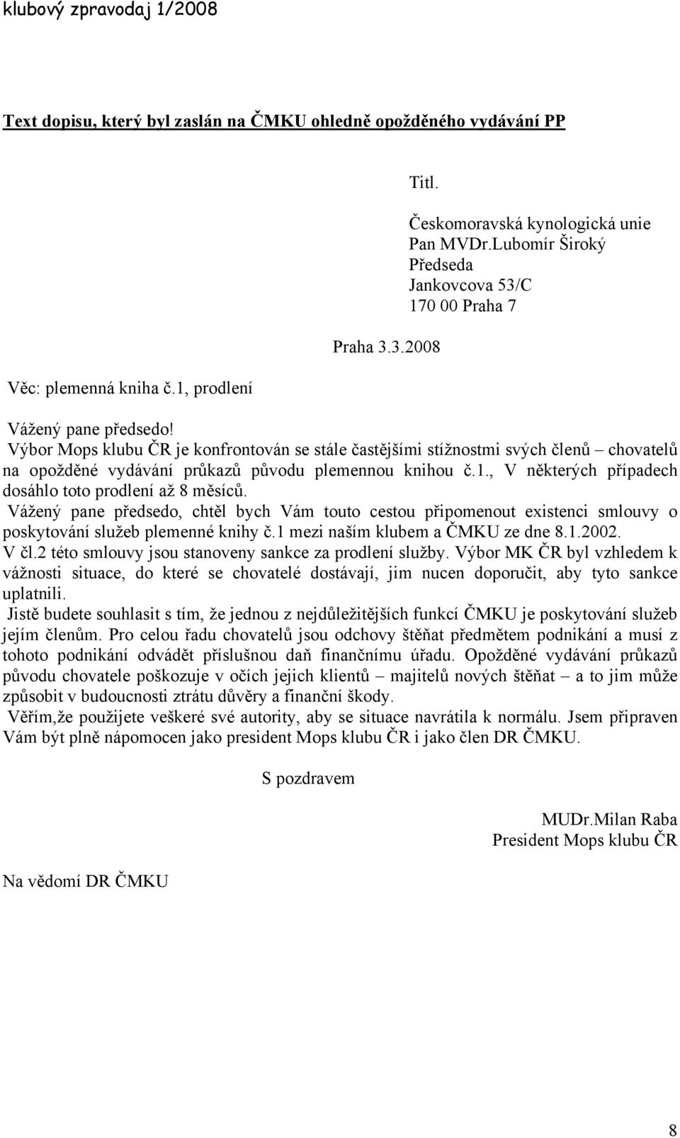 Výbor Mops klubu ČR je konfrontován se stále častějšími stížnostmi svých členů chovatelů na opožděné vydávání průkazů původu plemennou knihou č.1.