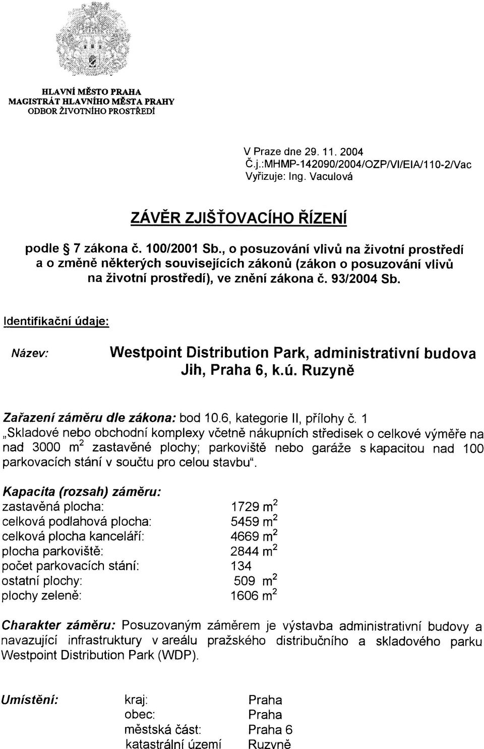 Identifikaèní údaje: Název: Westpoint Distribution Park, administrativní budova Jih, Praha 6, k.ú. Ruzynì Zaøazení zámìru dle zákona: bod 10.6, kategorie II, pøílohy è.