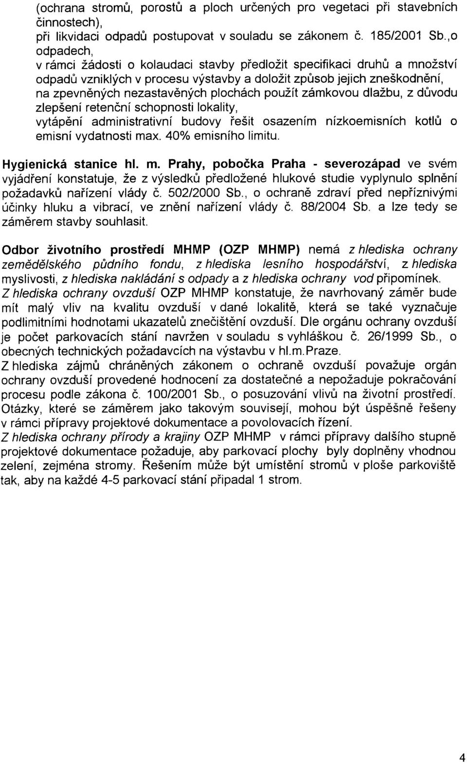 použít zámkovou dlažbu, z dùvodu zlepšení retenèní schopnosti lokality, vytápìní administrativní budovy øešit osazením nízkoemisních kotlù o emisní vydatnosti max. 40% emisního limitu.