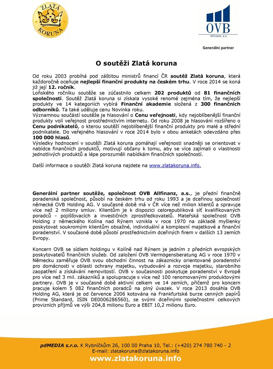 Soutěž Zlatá koruna si získala vysoké renomé zejména tím, že nejlepší produkty ve 14 kategoriích vybírá Finanční akademie složená z 300 finančních odborníků. Ta také uděluje cenu Novinka roku.