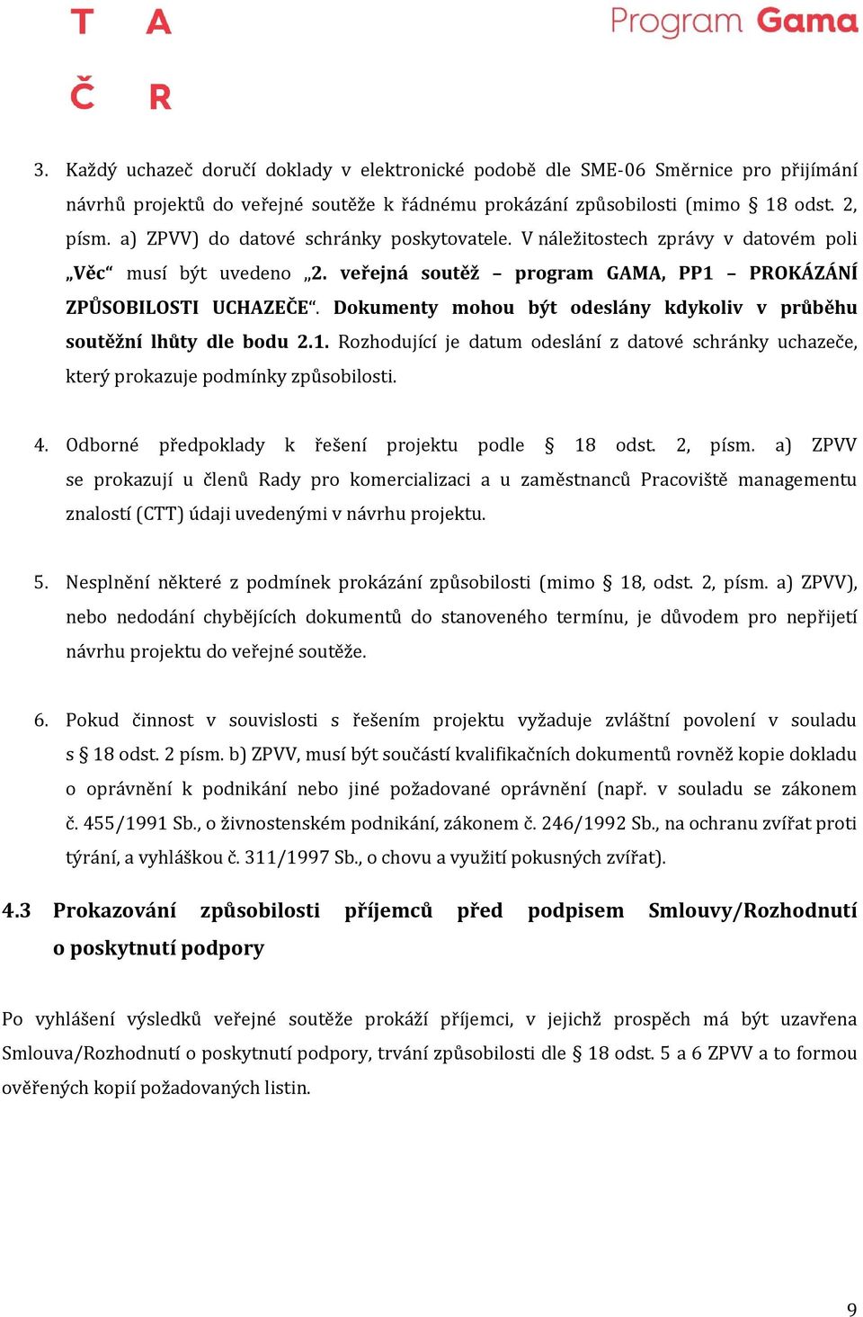 Dokumenty mohou být odeslány kdykoliv v průběhu soutěžní lhůty dle bodu 2.1. Rozhodující je datum odeslání z datové schránky uchazeče, který prokazuje podmínky způsobilosti. 4.