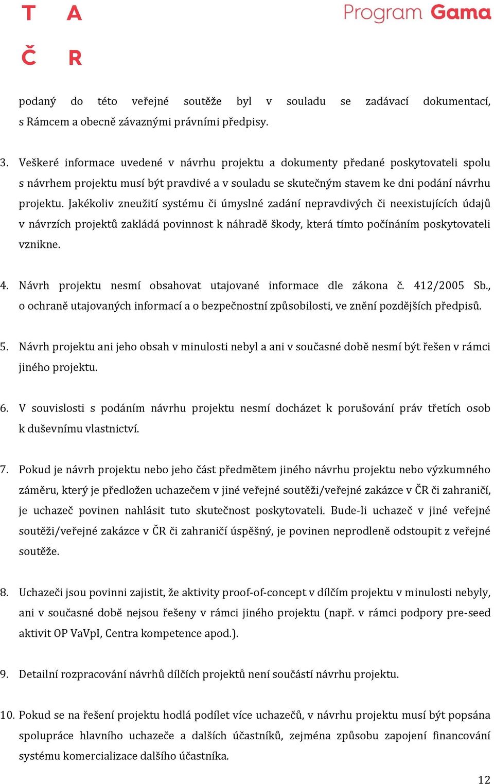 Jakékoliv zneužití systému či úmyslné zadání nepravdivých či neexistujících údajů v návrzích projektů zakládá povinnost k náhradě škody, která tímto počínáním poskytovateli vznikne. 4.