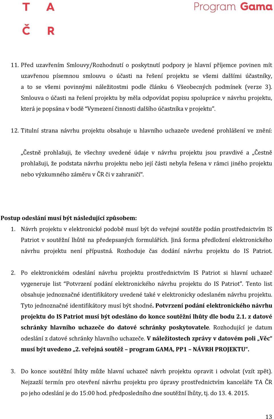 Smlouva o účasti na řešení projektu by měla odpovídat popisu spolupráce v návrhu projektu, která je popsána v bodě Vymezení činnosti dalšího účastníka v projektu. 12.