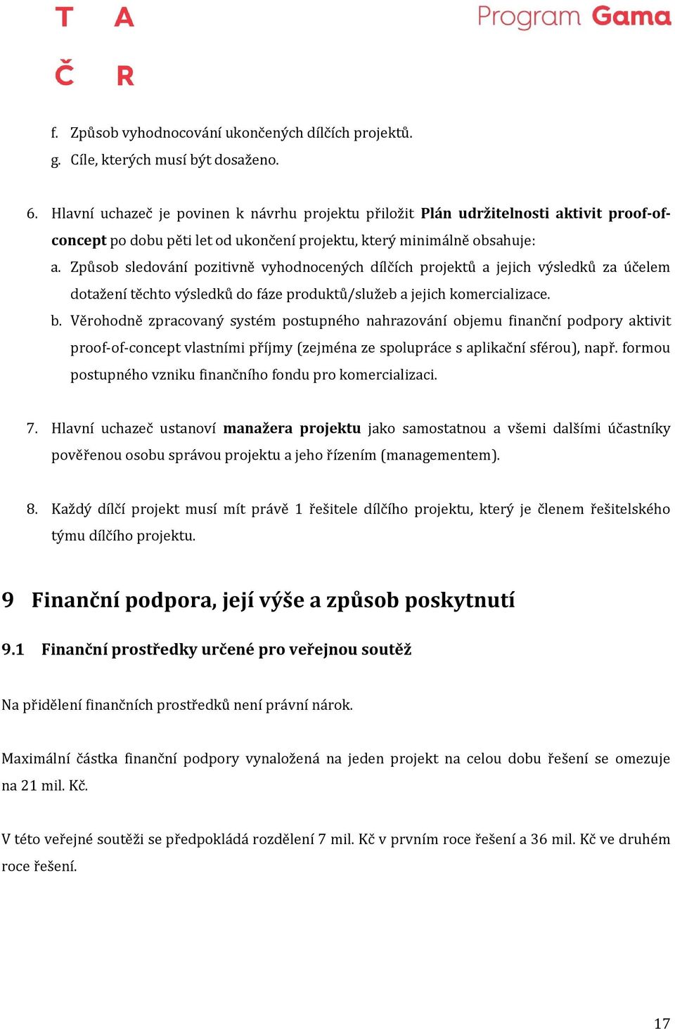 Způsob sledování pozitivně vyhodnocených dílčích projektů a jejich výsledků za účelem dotažení těchto výsledků do fáze produktů/služeb a jejich komercializace. b.