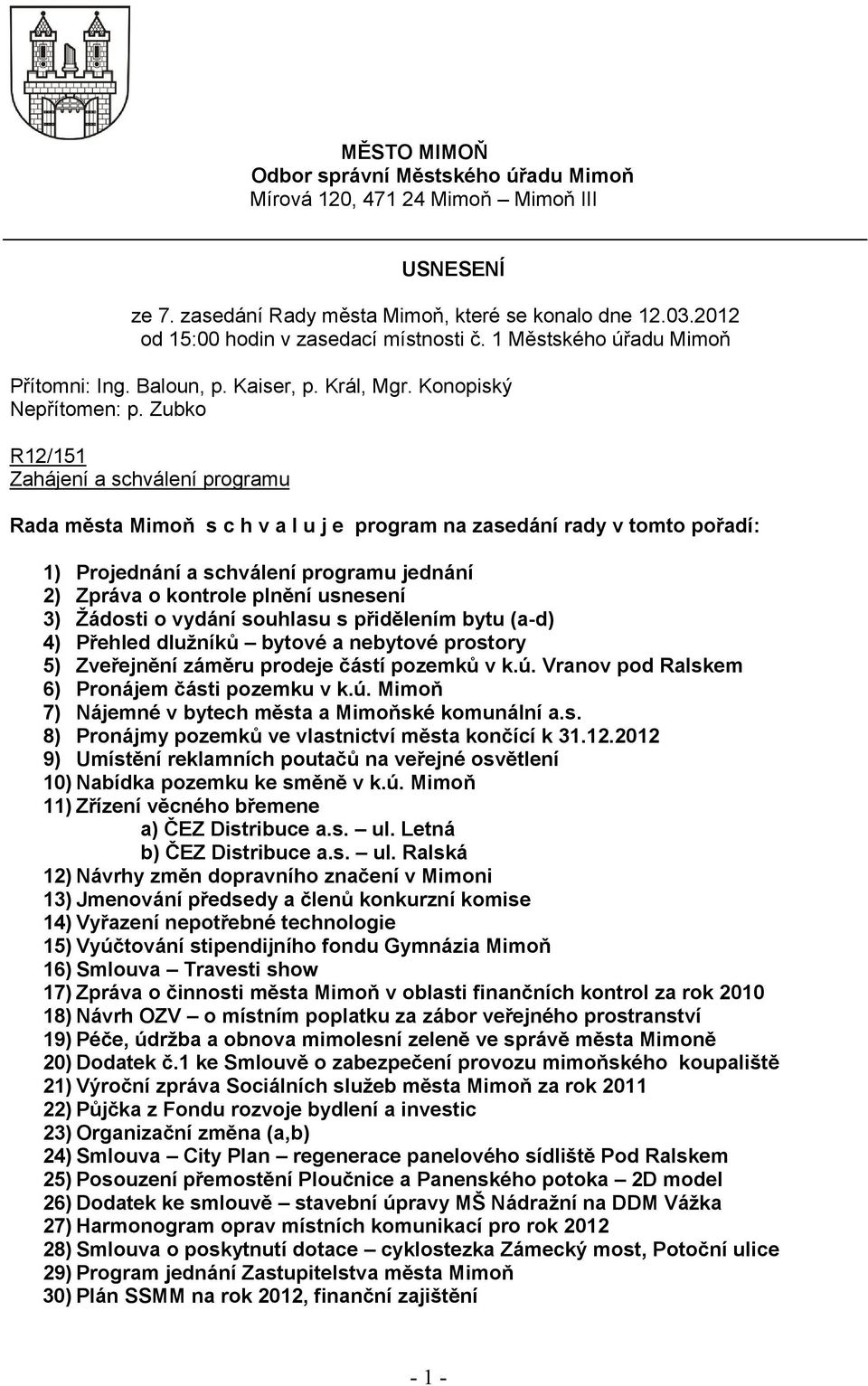 Zubko R12/151 Zahájení a schválení programu Rada města Mimoň s c h v a l u j e program na zasedání rady v tomto pořadí: 1) Projednání a schválení programu jednání 2) Zpráva o kontrole plnění usnesení