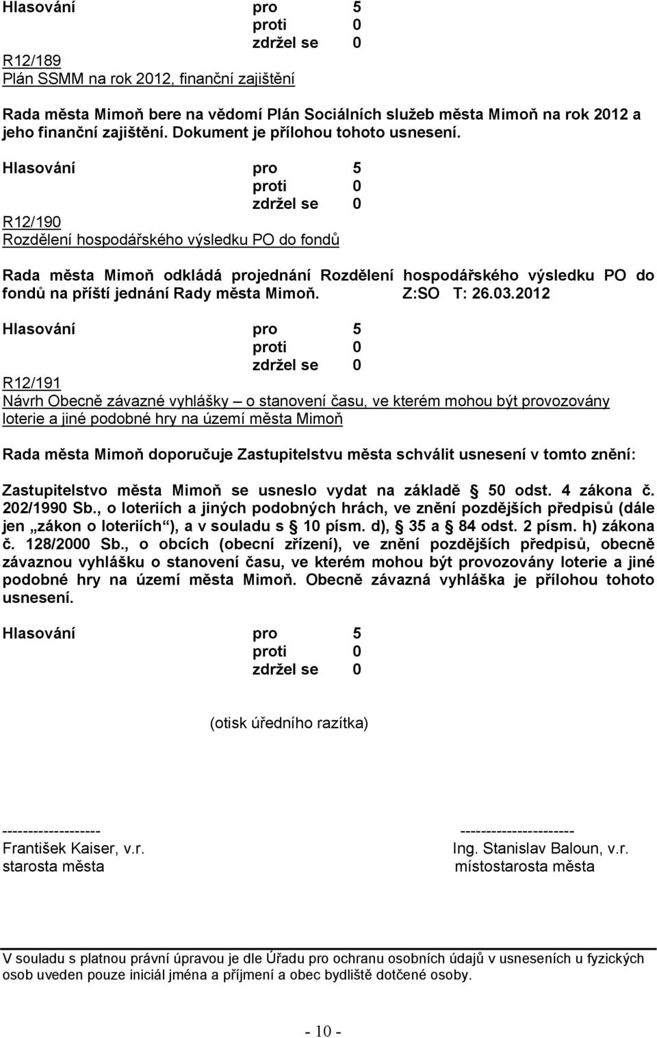 2012 R12/191 Návrh Obecně závazné vyhlášky o stanovení času, ve kterém mohou být provozovány loterie a jiné podobné hry na území města Mimoň Rada města Mimoň doporučuje Zastupitelstvu města schválit